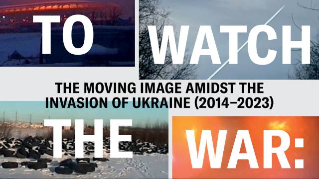 To Watch the War: The Moving Image Amidst the Invasion of Ukraine (2014–2023)